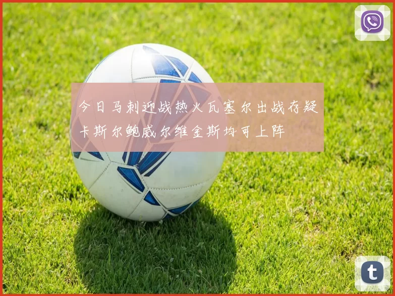 今日马刺迎战热火瓦塞尔出战存疑卡斯尔鲍威尔维金斯均可上阵